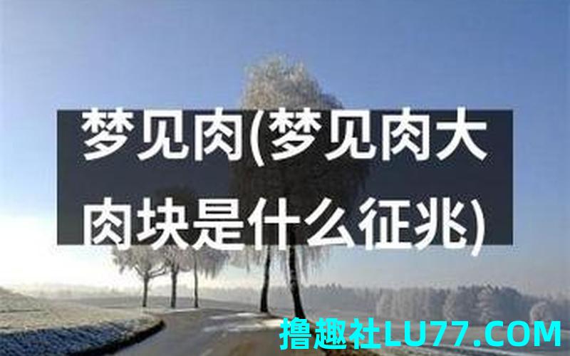 梦见偷肉被发现 梦见偷肉被发现