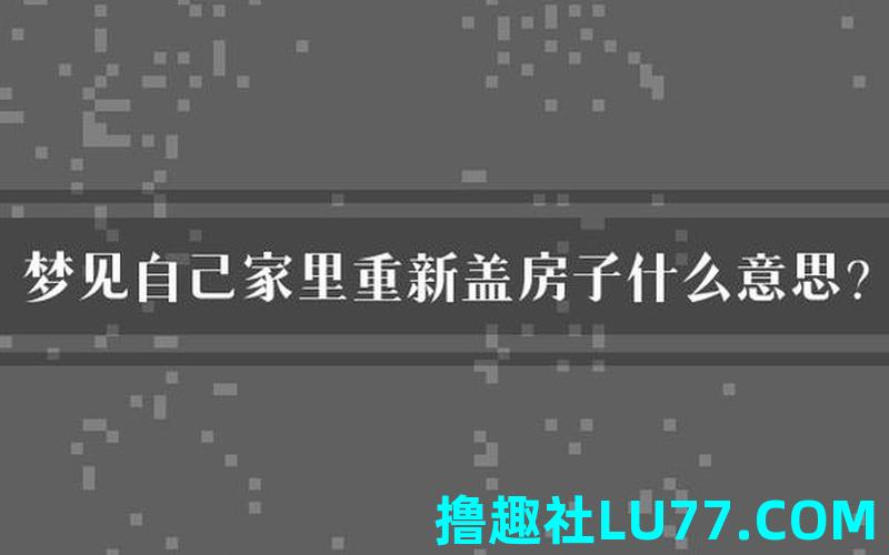 梦见在家盖房 梦见在家盖房